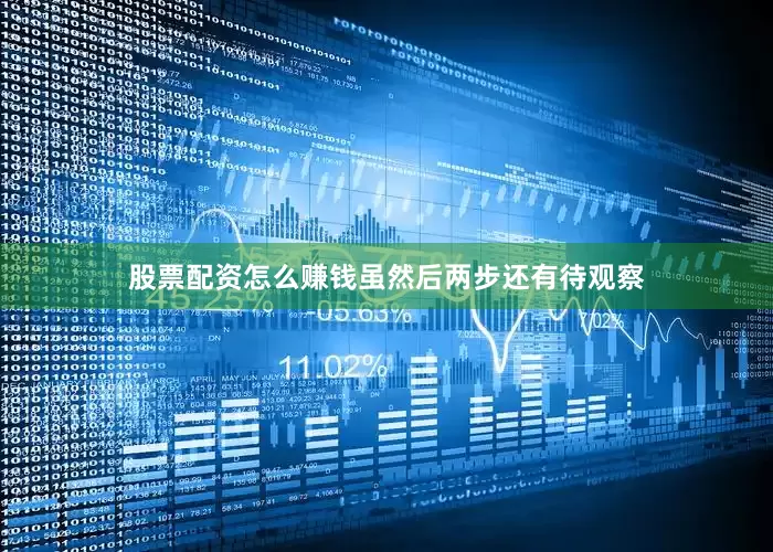 股票配资怎么赚钱　　虽然后两步还有待观察