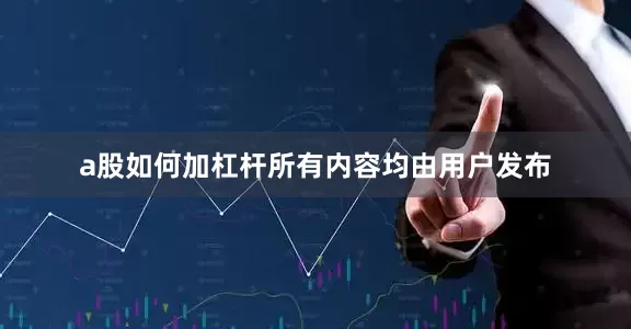 a股如何加杠杆所有内容均由用户发布