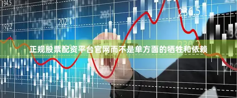 正规股票配资平台官网而不是单方面的牺牲和依赖