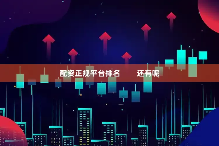 配资正规平台排名        还有呢