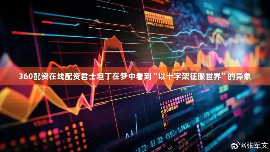 360配资在线配资君士坦丁在梦中看到“以十字架征服世界”的异象