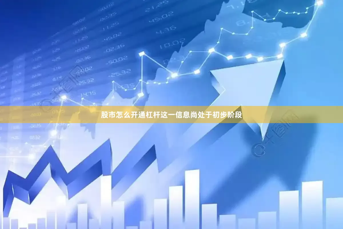 股市怎么开通杠杆这一信息尚处于初步阶段